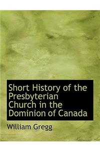Short History of the Presbyterian Church in the Dominion of Canada