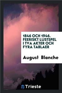 1846 Och 1946. Feeriskt Lustspel I TVA Akter Och Fyra Tablaer