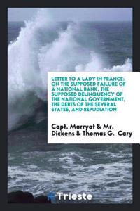 Letter to a Lady in France: On the Supposed Failure of a National Bank, the supposed delinquency of the national government, the debts of the several