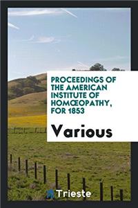 Proceedings of the American Institute of Homï¿½opathy, for 1853