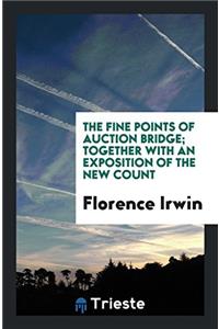 Fine Points of Auction Bridge; Together with an Exposition of the New Count