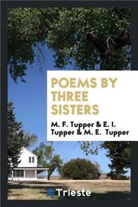 Poems by Three Sisters [m.F., E.I. and M.E. Tupper].