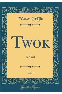 Twok, Vol. 1: A Novel (Classic Reprint)