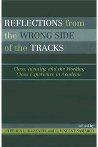 Reflections From the Wrong Side of the Tracks: Class, Identity, And the Working Class Experience In Academe