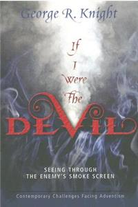 If I Were the Devil: Seeing Through the Enemy's Smokescreen: Contemporary Challenges Facing Adventism: Seeing Through the Enemy's Smokescreen: Contemporary Challenges Facing Adventism