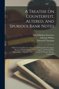 Treatise On Counterfeit, Altered, And Spurious Bank Notes