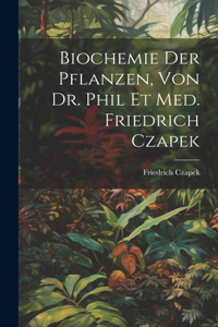 Biochemie der pflanzen, von dr. phil et med. Friedrich Czapek