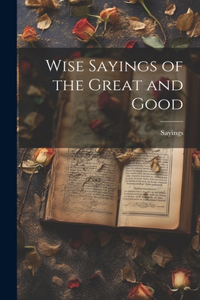Wise Sayings of the Great and Good