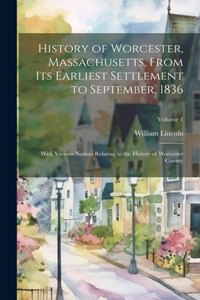 History of Worcester, Massachusetts, From its Earliest Settlement to September, 1836; With Various Notices Relating to the History of Worcester County; Volume 1