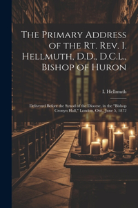 Primary Address of the Rt. Rev. I. Hellmuth, D.D., D.C.L., Bishop of Huron