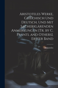 Aristoteles Werke, Griechisch Und Deutsch, Und Mit Sacherklärenden Anmerkungen [Tr. by C. Prantl and Others]. Erster Band