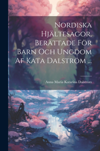 Nordiska Hjältesagor, Berättade För Barn Och Ungdom Af Kata Dalström ...