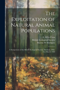 Exploitation of Natural Animal Populations; a Symposium of the British Ecological Society, Durham, 28th-31st March 1960