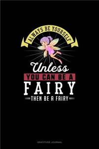 Always Be Yourself Unless You Can Be A Fairy Then Be A Fairy