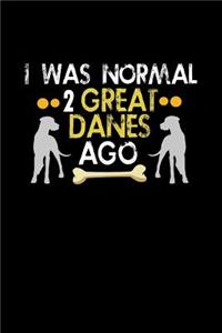 I was Normal 2 Great Danes Ago
