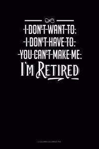 I Don't Want To. I Don't Have To. You Can't Make Me. I'm Retired