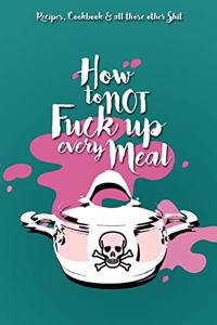 Recipes, Cookbook and all those other shit - How to not fuck up every meal