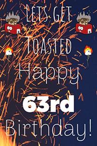 Lets Get Toasted Happy 63rd Birthday