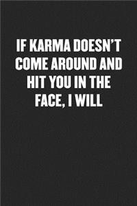 If Karma Doesn't Come Around and Hit You in the Face, I Will