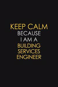 Keep Calm Because I Am A Building Services Engineer