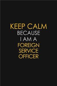 Keep Calm Because I Am A Foreign Service Officer