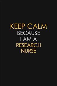 Keep Calm Because I Am A Research Nurse