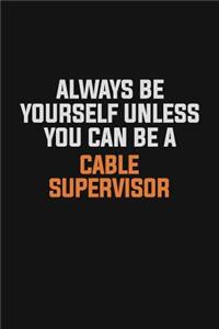 Always Be Yourself Unless You Can Be A Cable Supervisor: Inspirational life quote blank lined Notebook 6x9 matte finish