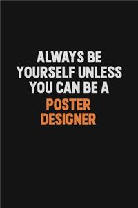 Always Be Yourself Unless You Can Be A Poster designer