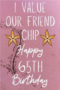 I Value Our Friend Chip Happy 65th Birthday