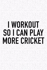 I Workout So I Can Play More Cricket