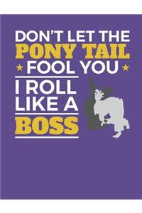 Don't Let The Pony Tail Fool You I Roll Like A Boss