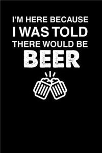 I'm Here Because I Was Told There Would Be Beer