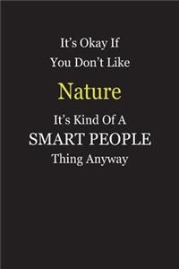 It's Okay If You Don't Like Nature It's Kind Of A Smart People Thing Anyway