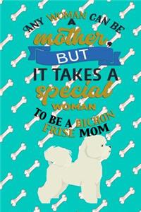 Any Woman Can Be A Mother But, It Takes A Special Woman To Be A Bichon Frise Mom