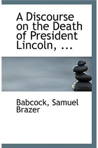 A Discourse on the Death of President Lincoln, ...