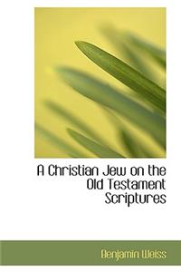 A Christian Jew on the Old Testament Scriptures