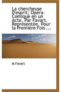 La Chercheuse D'Esprit; Op Ra-Comique En Un Acte. Par Favart. Repr Sent E, Pour La Premi Re Fois ...