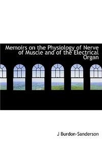 Memoirs on the Physiology of Nerve of Muscle and of the Electrical Organ