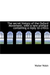 The Secret History of the Oxford Movement, with a New Preface Containing a Reply to Critics
