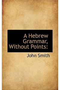 A Hebrew Grammar, Without Points