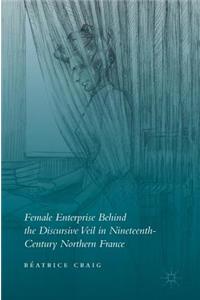 Female Enterprise Behind the Discursive Veil in Nineteenth-Century Northern France