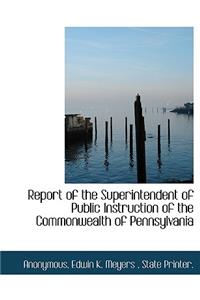 Report of the Superintendent of Public Instruction of the Commonwealth of Pennsylvania