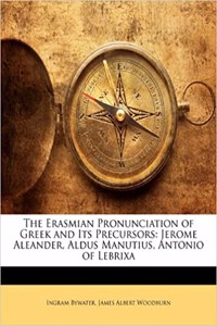The Erasmian Pronunciation of Greek and Its Precursors: Jerome Aleander, Aldus Manutius, Antonio of Lebrixa