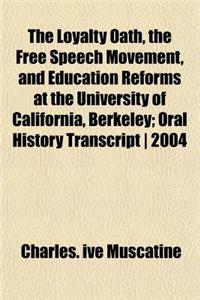 The Loyalty Oath, the Free Speech Movement, and Education Reforms at the University of California, Berkeley; Oral History Transcript 2004