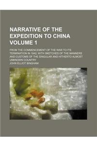 Narrative of the Expedition to China Volume 1; From the Commencement of the War to Its Termination in 1842 with Sketches of the Manners and Customs of the Singular and Hitherto Almost Unknown Country