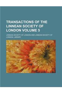 Transactions of the Linnean Society of London Volume 5