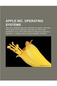Apple Inc. Operating Systems: Mac OS X, Darwin, Mac OS X Server, Taligent, Copland, Apple DOS, Apple Prodos, Newton OS, Apple SOS, Rhapsody