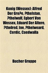 Knig (Wessex): Alfred Der Groe, Thelstan, Thelwulf, Egbert Von Wessex, Eduard Der Ltere, Thelred, Ine, Thelweard, Cerdic, Caedwalla