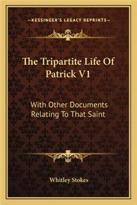 Tripartite Life of Patrick V1: With Other Documents Relating to That Saint