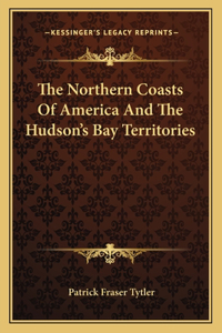 Northern Coasts of America and the Hudson's Bay Territories